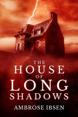 The House of Long Shadows by Ambrose Ibsen