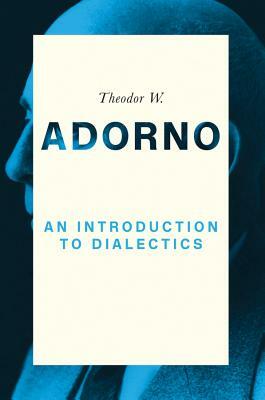 An Introduction to Dialectics (1958) by Theodor W. Adorno