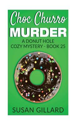 Choc Churro Murder: A Donut Hole Cozy Mystery - Book 25 by Susan Gillard