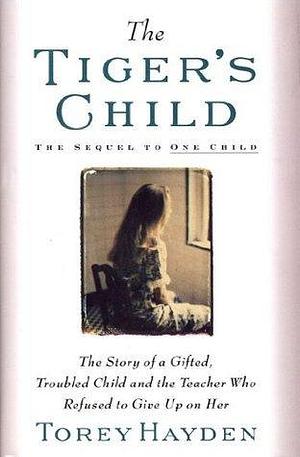 Tiger's Child: The Story of a Gifted, Troubled Child and the Teacher by Torey Hayden, Torey Hayden