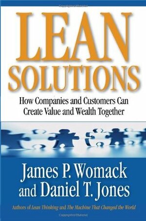 Lean Solutions: How Companies and Customers Can Create Value and Wealth Together by James P. Womack, Daniel T. Jones