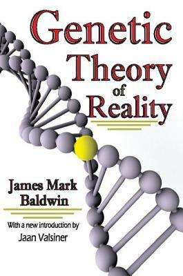 Genetic Theory of Reality by James Mark Baldwin, Jaan Valsiner