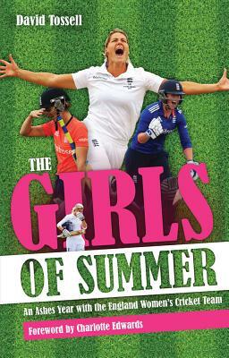 The Girls of Summer: An Ashes Year with the England Women's Cricket Team by David Tossell