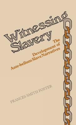 Witnessing Slavery: The Development of Ante-Bellum Slave Narratives by Frances Smith Foster