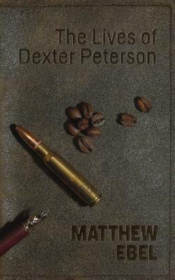 The Lives of Dexter Peterson by Matthew Ebel