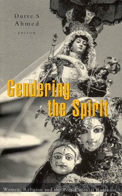 Gendering the Spirit: Women, Religion and the Post-Colonial Response by Durre S. Ahmed