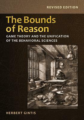 The Bounds of Reason: Game Theory and the Unification of the Behavioral Sciences - Revised Edition by Herbert Gintis