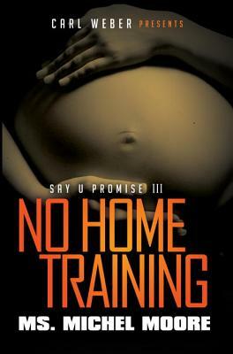 No Home Training: Say U Promise III by Ms. Michel Moore