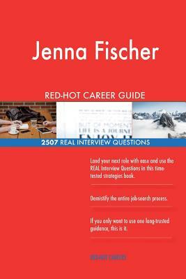 Jenna Fischer RED-HOT Career Guide; 2507 REAL Interview Questions by Twisted Classics