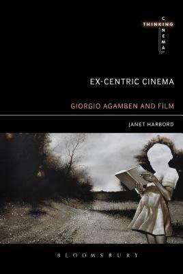 Ex-Centric Cinema: Giorgio Agamben and Film Archaeology by Janet Harbord