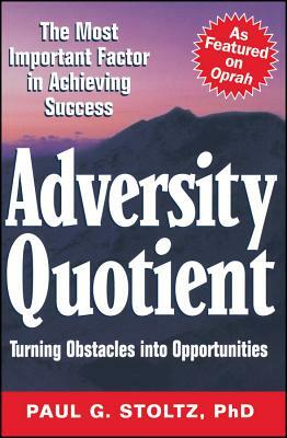 Adversity Quotient: Turning Obstacles Into Opportunities by Paul G. Stoltz