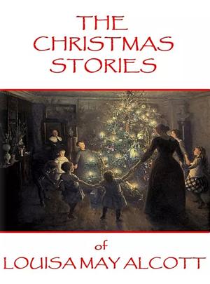 The Christmas Stories of Louisa May Alcott by Louisa May Alcott