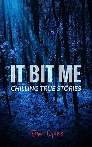 It Bit Me: Chilling True Stories by Tom Lyons, Tom Lyons