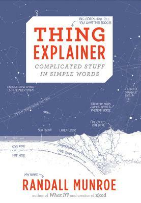 Thing Explainer: Complicated Stuff in Simple Words by Randall Munroe