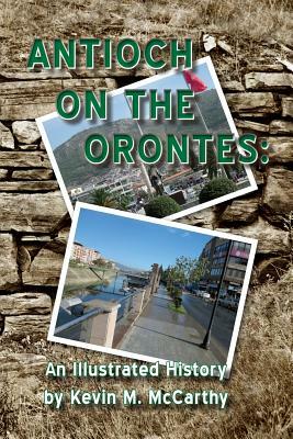 Antioch on the Orontes: An Illustrated History by Kevin M. McCarthy