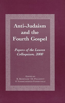 Anti-Judaism and the Fourth Gospel: Papers of the Leuven Colloquium, 2000 by 