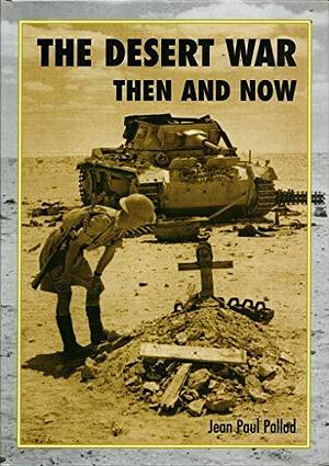 The Desert War: Then and Now by Jean-Paul Pallud