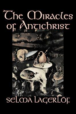 The Miracles of Antichrist by Selma Lagerlof, Fiction, Christian, Action & Adventure, Fairy Tales, Folk Tales, Legends & Mythology by Selma Lagerlöf