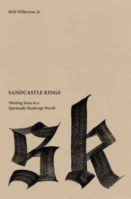 Sandcastle Kings: Meeting Jesus in a Spiritually Bankrupt World by Rich Wilkerson Jr