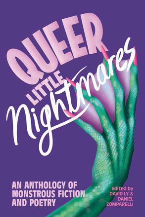 Queer Little Nightmares: An Anthology of Monstrous Fiction and Poetry by David Ly, David Ly, Kai Cheng Thom, Daniel Zomparelli