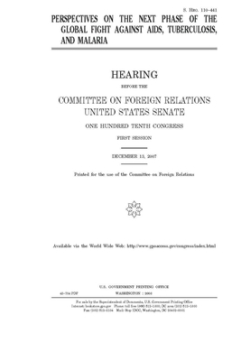 Perspectives on the next phase of the global fight against AIDS, tuberculosis, and malaria by Committee on Foreign Relations (senate), United States Congress, United States Senate