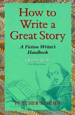 How to Write a Great Story - Teacher's Guide: A Fiction Writer's Handbook by Othello Bach