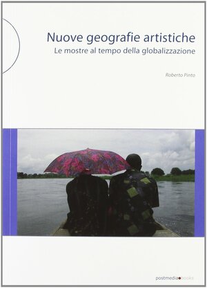 Nuove geografie artistiche: le mostre al tempo della globalizzazione by Roberto Pinto