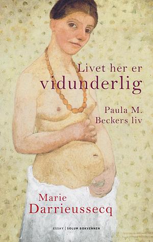 Livet her er vidunderlig by Marie Darrieussecq