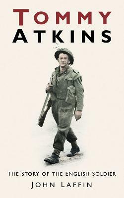 Tommy Atkins: The Story of the English Soldier by John Laffin