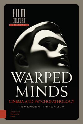 Warped Minds: Cinema and Psychopathology by Temenuga Trifonova