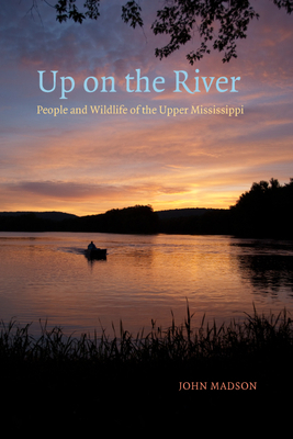 Up on the River: People and Wildlife of the Upper Mississippi by John Madson