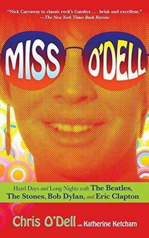 Miss O'Dell: My Hard Days and Long Nights with The Beatles, The Stones, Bob Dylan, Eric Clapton, and the Women They Loved by Chris O'Dell