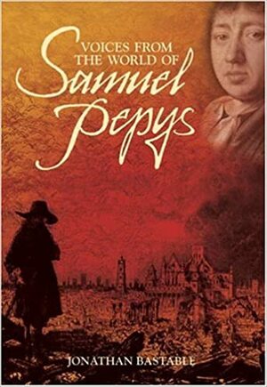 Voices from the World of Samuel Pepys by Jonathan Bastable