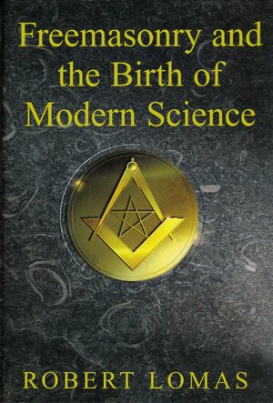 Freemasonry And The Birth Of Modern Science by Robert Lomas