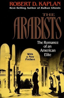 The Arabists: The Romance of an American Elite by Robert D. Kaplan