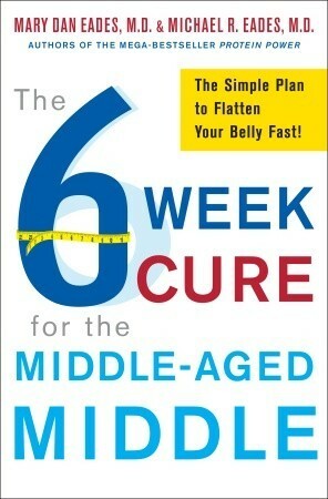 The 6-Week Cure for the Middle-Aged Middle: The Simple Plan to Flatten Your Belly Fast! by Michael R. Eades, Mary Dan Eades