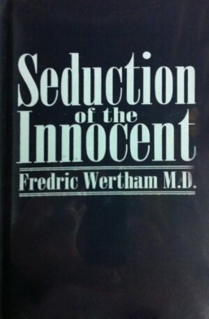 Seduction of the Innocent: The Influence of Comic Books on Today's Youth by Fredric Wertham