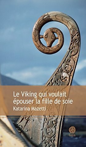 Le Viking qui voulait épouser la fille de soie by Lena Grumbach, Katarina Mazetti, Shani Grumbach