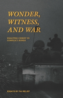 Wonder, Witness, and War: Exalting Christ in Conflict Zones by Stephanie Quick, Dalton Thomas