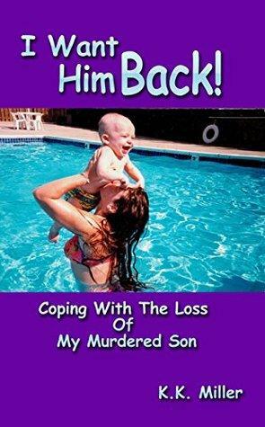 I Want Him Back!: Coping With the Loss of My Murdered Son by Karin Miller