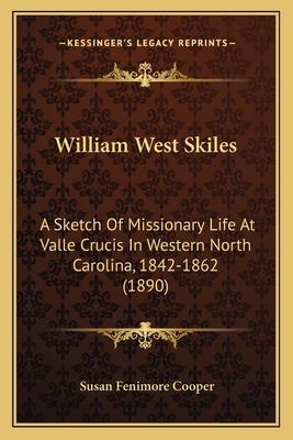 William West Skiles: A Sketch of Missionary Life at Valle Crucis in Western North Carolina, 1842-1862 by Susan Fenimore Cooper
