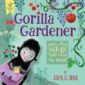 Gorilla Gardener: How to Help Nature Take Over the World by John Seven
