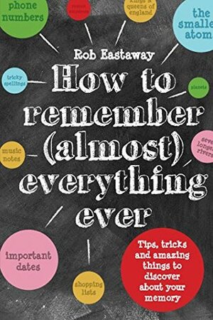How to Remember (Almost) Everything, Ever!: Tips, tricks and fun to turbo-charge your memory by Rob Eastaway