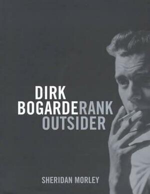 Dirk Bogarde: Rank Outsider by Sheridan Morley