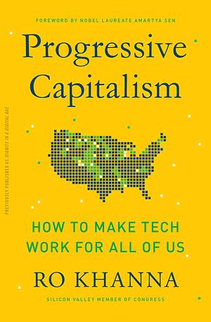 Progressive Capitalism: How to Make Tech Work for All of Us by Ro Khanna