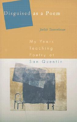 Disguised As A Poem: My Years Teaching Poetry at San Quentin by Judith Tannenbaum, Judith Tannenbaum