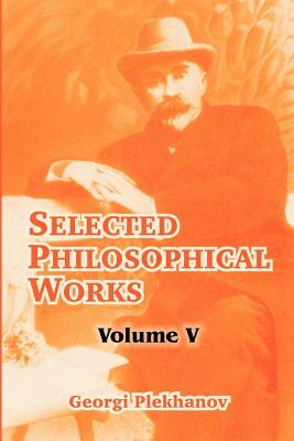 Selected Philosophical Works: Volume V by Georgi Plekhanov