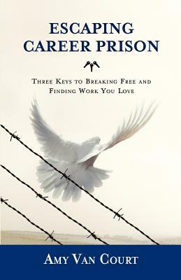 Escaping Career Prison: Three Keys to Breaking Free and Finding Work You Love by Tama Kieves, Seth Godin, Dennis Merritt Jones