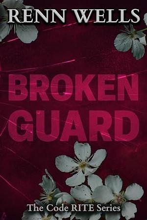 Broken Guard: The Code Rite Series by Renn Wells, Renn Wells