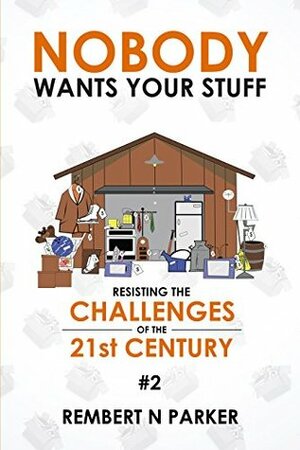 Nobody Wants Your Stuff: Resisting the Challenges of the 21st Century #2 by Rembert N Parker